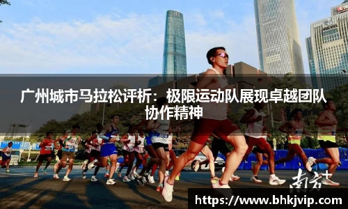 广州城市马拉松评析：极限运动队展现卓越团队协作精神