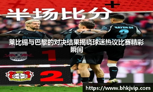 莱比锡与巴黎的对决结果揭晓球迷热议比赛精彩瞬间